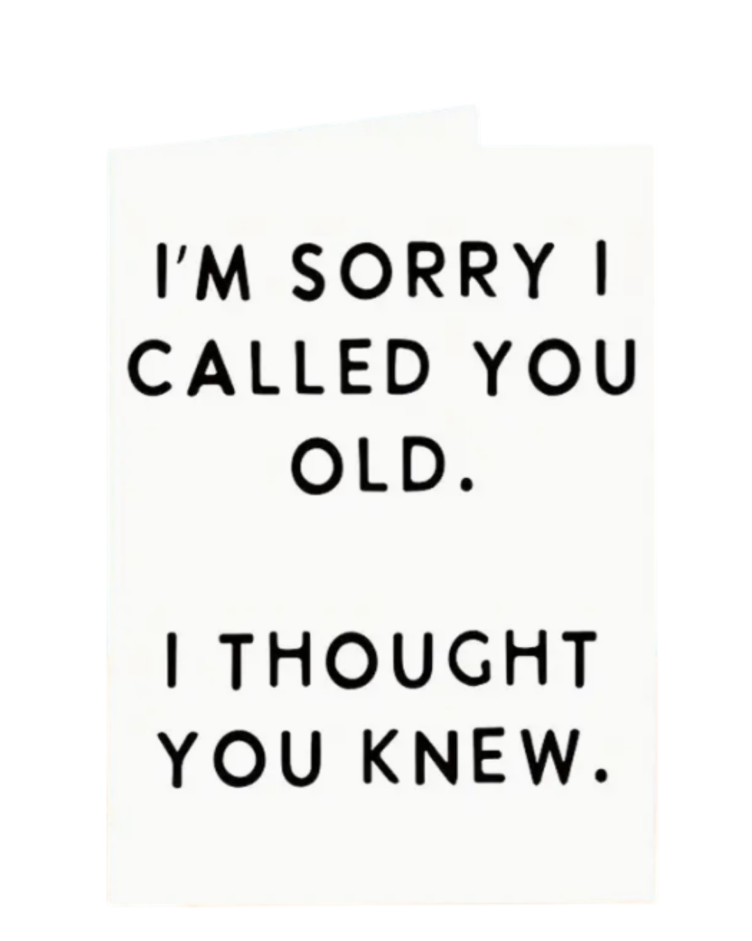 I’m Sorry I Called You Old