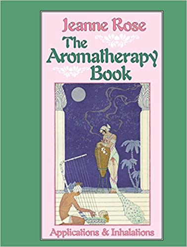 The Aromatherapy Book, Jeanne Rose
